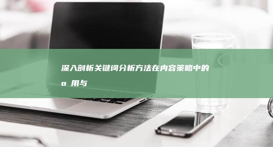 深入剖析：关键词分析方法在内容策略中的应用与效果